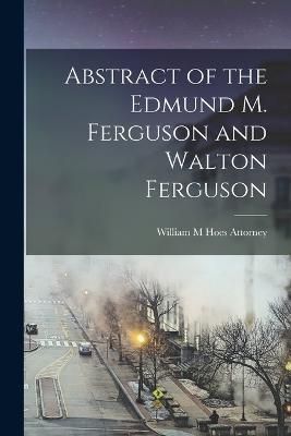 Abstract of the Edmund M. Ferguson and Walton Ferguson 9781018954035