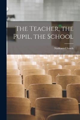 Teacher, the Pupil, the School By Sands 9781018954318 (Paperback)