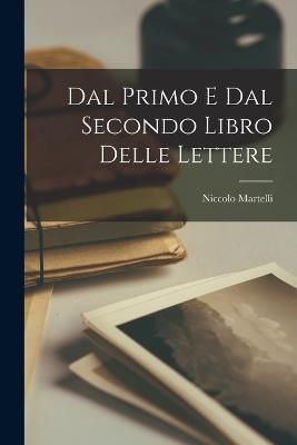 Dal Primo E Dal Secondo Libro Delle Lettere By Martelli 9781018956152
