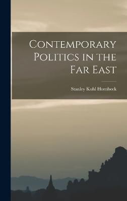 Contemporary Politics in the Far East By Hornbeck 9781018968278
