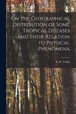 On the Geographical Distribution of Some Tropical Diseases and Their Relation to Physical Phenomena