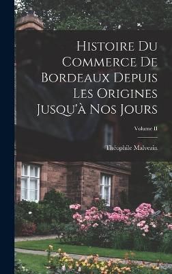 Histoire du Commerce de Bordeaux Depuis les Origines Jusqu'à nos Jours; Volume II