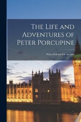 Life and Adventures of Peter Porcupine By Anonymous 9781018977126