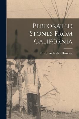 Perforated Stones From California By Henry Wetherbee Henshaw