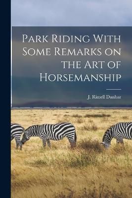 Park Riding With Some Remarks on the Art of Horsemanship By Dunbar