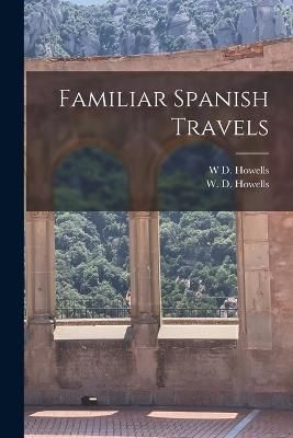 Familiar Spanish Travels By Howells 9781018989464 (Paperback)