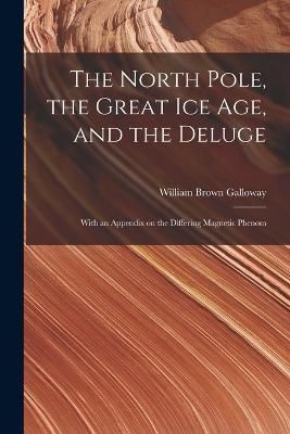 North Pole, the Great Ice Age, and the Deluge By Galloway (Paperback)