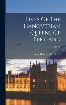 Lives Of The Hanoverian Queens Of England; Volume II By Greenwood