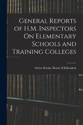 General Reports of H.M. Inspectors On Elementary Schools and Training Colleges