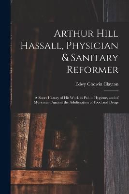 Arthur Hill Hassall, Physician & Sanitary Reformer By Clayton