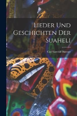 Lieder Und Geschichten Der Suaheli By Büttner 9781019019764