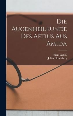 Augenheilkunde Des Aëtius Aus Amida By Hirschberg 9781019022856