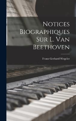 Notices Biographiques Sur L. Van Beethoven By Wegeler 9781019024850