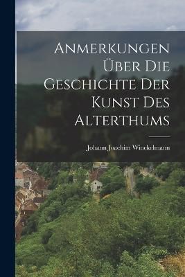 Anmerkungen Über Die Geschichte Der Kunst Des Alterthums (Paperback)