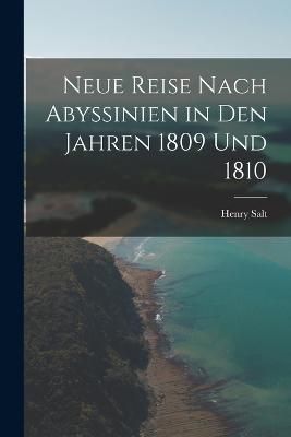 Neue Reise Nach Abyssinien in Den Jahren 1809 Und 1810 By Salt