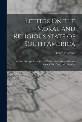 Letters On the Moral and Religious State of South America By Thomson