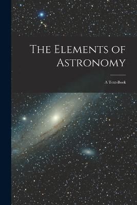 Elements of Astronomy By Anonymous 9781019043684 (Paperback)