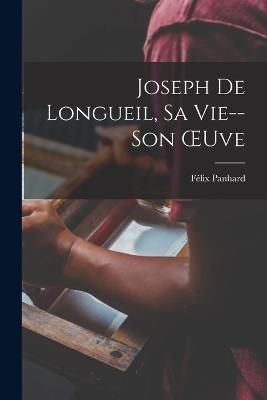 Joseph De Longueil, Sa Vie--Son OEuve By Panhard 9781019049754