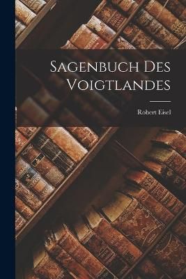 Sagenbuch Des Voigtlandes By Eisel 9781019052051 (Paperback)