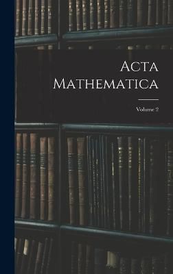 Acta Mathematica; Volume 2 By Anonymous 9781019059135 (Hardback)