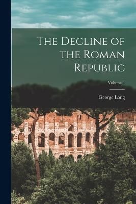 Decline of the Roman Republic; Volume 4 By Long 9781019062197