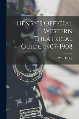 Henry's Official Western Theatrical Guide, 1907-1908 By Dailey