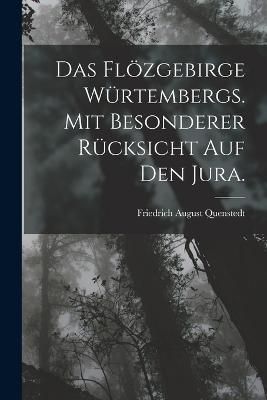 Flözgebirge Würtembergs. Mit besonderer Rücksicht auf den Jura.