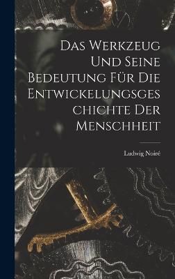Werkzeug und seine Bedeutung für die Entwickelungsgeschichte der Menschheit