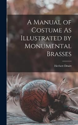 Manual of Costume As Illustrated by Monumental Brasses By Druitt