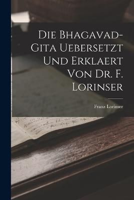 Bhagavad-Gita uebersetzt und erklaert von Dr. F. Lorinser By Lorinser