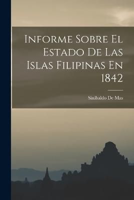Informe Sobre El Estado De Las Islas Filipinas En 1842 By De Mas