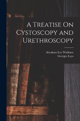 Treatise On Cystoscopy and Urethroscopy By Luys 9781019074336