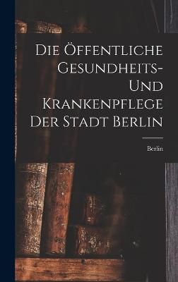 Öffentliche Gesundheits- Und Krankenpflege Der Stadt Berlin By Berlin