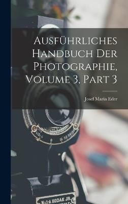 Ausführliches Handbuch Der Photographie, Volume 3, part 3 By Eder