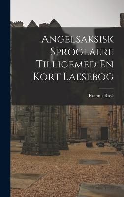 Angelsaksisk Sproglaere Tilligemed En Kort Laesebog By Rask (Hardback)