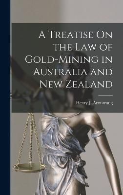 Treatise On the Law of Gold-Mining in Australia and New Zealand