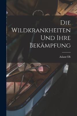 Wildkrankheiten Und Ihre Bekämpfung By Olt 9781019082331 (Paperback)