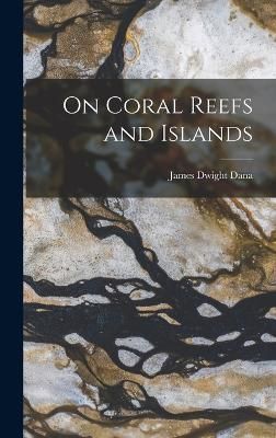 On Coral Reefs and Islands By Dana 9781019083123 (Hardback)