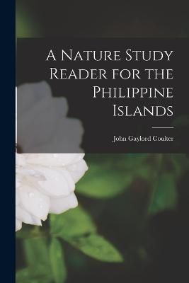 Nature Study Reader for the Philippine Islands By Coulter (Paperback)