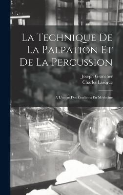 Technique De La Palpation Et De La Percussion By Lasègue (Hardback)