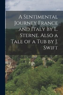 Sentimental Journey France and Italy by L. Sterne. Also a Tale of a Tub by J. Swift