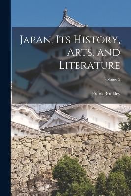 Japan, Its History, Arts, and Literature; Volume 2 By Brinkley