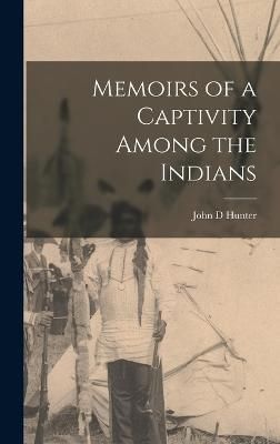 Memoirs of a Captivity Among the Indians By Hunter 9781019153253