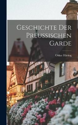 Geschichte Der Preussischen Garde By Häring 9781019159309 (Hardback)