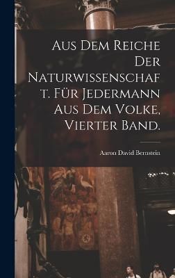 Aus dem Reiche der Naturwissenschaft. Für Jedermann aus dem Volke, Vierter Band.
