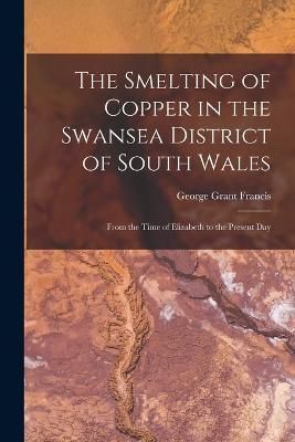 Smelting of Copper in the Swansea District of South Wales By Francis