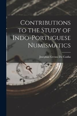 Contributions to the Study of Indo-Portuguese Numismatics By Da Cunha