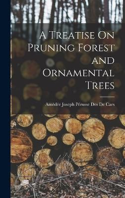 Treatise On Pruning Forest and Ornamental Trees By de Cars (Hardback)