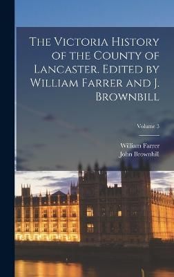 Victoria History of the County of Lancaster. Edited by William Farrer and J. Brownbill; Volume 3
