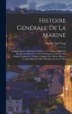 Histoire générale de la marine; comprenant les naufrages célèbres, les voyages autour du monde, les découvertes et colonisations, ...